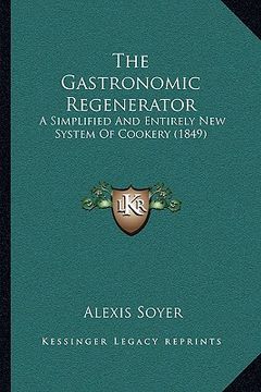 portada the gastronomic regenerator: a simplified and entirely new system of cookery (1849) (en Inglés)