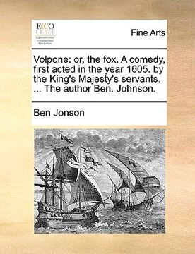 portada volpone: or, the fox. a comedy, first acted in the year 1605. by the king's majesty's servants. ... the author ben. johnson. (en Inglés)