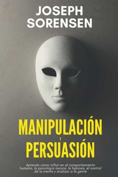 portada Manipulación y persuasión: Aprenda cómo influir en el comportamiento humano, la psicología oscura, la hipnosis, el control de la mente, y analiza