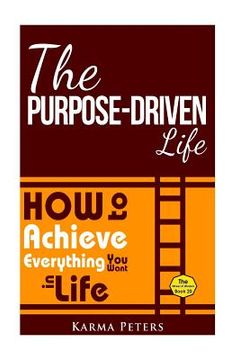 portada The Purpose-Driven Life: How to Achieve Everything You Want in Life (in English)