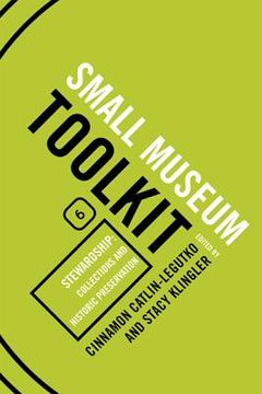 portada small museum toolkit book six: stewardship: collections and historic preservation (in English)