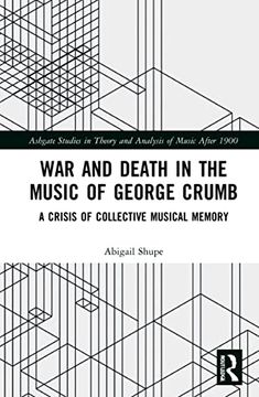 portada War and Death in the Music of George Crumb: A Crisis of Collective Memory (Ashgate Studies in Theory and Analysis of Music After 1900) (in English)