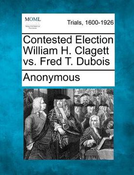 portada contested election william h. clagett vs. fred t. dubois (en Inglés)