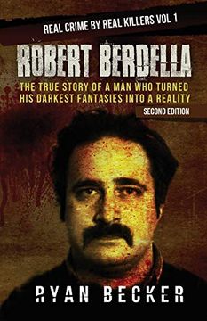 portada Robert Berdella: The True Story of a man who Turned his Darkest Fantasies Into a Reality: Volume 1 (Real Crime by Real Killers Vol) (en Inglés)