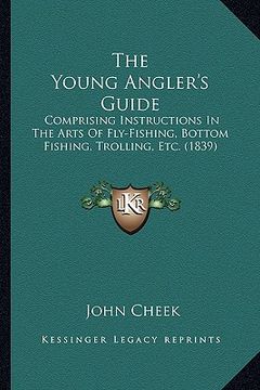 portada the young angler's guide: comprising instructions in the arts of fly-fishing, bottom fishing, trolling, etc. (1839)