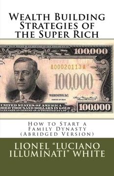 portada Wealth Building Strategies of the Super Rich: How to Start a Family Dynasty (Abridged Version) (en Inglés)