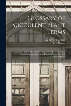 portada Glossary of Succulent Plant Terms: A Glossary of Botanical Terms and Pronouncing Vocabulary of Generic and Specific Names Used in Connection With Xero (en Inglés)