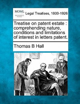 portada treatise on patent estate: comprehending nature, conditions and limitations of interest in letters patent. (en Inglés)