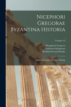portada Nicephori Gregorae Byzantina Historia: Graece Et Latine, Volume 1; Volume 25 (en Latin)