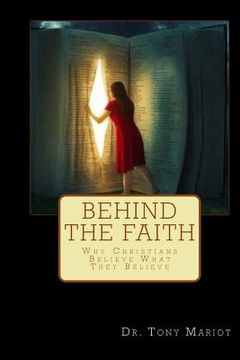 portada Behind The Faith: Why Christians Believe What They Believe (en Inglés)