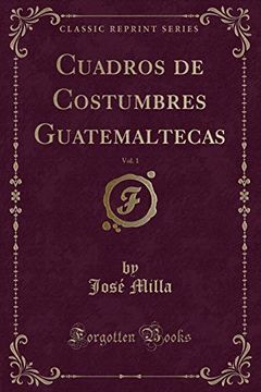 portada Cuadros de Costumbres Guatemaltecas, Vol. 1 (Classic Reprint)