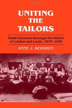 portada Uniting the Tailors: Trade Unionism Amoungst the Tailors of London and Leeds 1870-1939 (en Inglés)