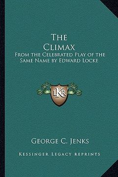 portada the climax: from the celebrated play of the same name by edward locke (en Inglés)