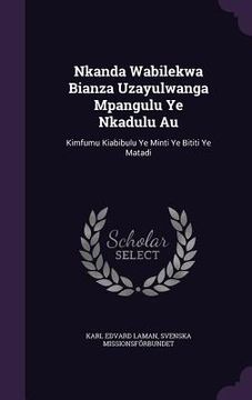 portada Nkanda Wabilekwa Bianza Uzayulwanga Mpangulu Ye Nkadulu Au: Kimfumu Kiabibulu Ye Minti Ye Bititi Ye Matadi (en Inglés)