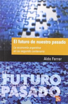 portada El Futuro de Nuestro Pasado. La Economía Argentina en su Segundo Centenario