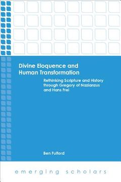 portada Divine Eloquence and Human Transformation: Rethinking Scripture and History Through Gregory of Nazianzus and Hans Frei (en Inglés)