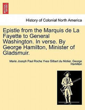 portada epistle from the marquis de la fayette to general washington. in verse. by george hamilton, minister of gladsmuir. (en Inglés)