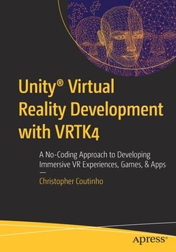 portada Unity(r) Virtual Reality Development with Vrtk4: A No-Coding Approach to Developing Immersive VR Experiences, Games, & Apps (in English)