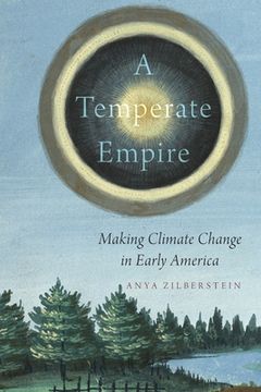 portada A Temperate Empire: Making Climate Change in Early America (en Inglés)