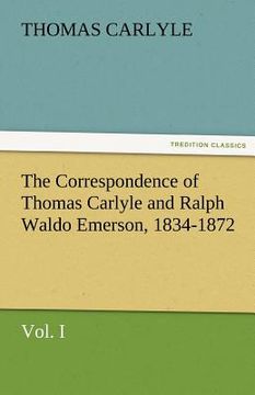 portada the correspondence of thomas carlyle and ralph waldo emerson, 1834-1872, vol. i (en Inglés)