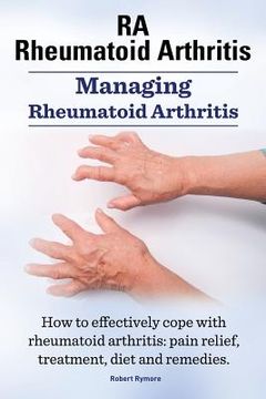 portada RA Rheumatoid Arthritis. Managing Rheumatoid Arthritis. How to effectively cope with rheumatoid arthritis: pain relief, treatment, diet and remedies.. 