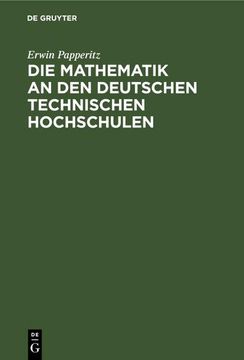 portada Die Mathematik an den Deutschen Technischen Hochschulen: Beitrag zur Beurteilung Einer Schwebenden Frage des Höheren Unterrichtswesens (en Alemán)