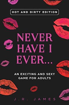 portada Never Have i Ever. An Exciting and Sexy Game for Adults: Hot and Dirty Edition (3) (Hot and Sexy Games) (en Inglés)