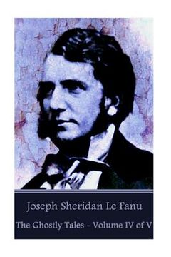portada Joseph Sheridan Le Fanu - The Ghostly Tales - Volume IV of V (en Inglés)