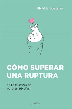 portada Cómo Superar una Ruptura: Cura tu Corazón Roto en 99 Días (Autoayuda y Superación) (in Spanish)