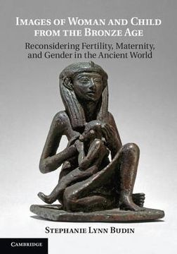 portada Images of Woman and Child From the Bronze Age: Reconsidering Fertility, Maternity, and Gender in the Ancient World (en Inglés)