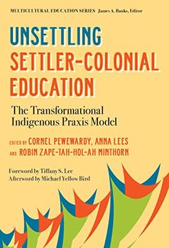 portada Unsettling Settler-Colonial Education: The Transformational Indigenous Praxis Model (Multicultural Education Series) (en Inglés)