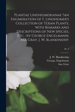 portada Plantae Lindheimerianae ?an Enumeration of F. Lindheimer's Collection of Texan Plants, With Remarks and Descriptions of New Species, Etc. /by George E (en Inglés)