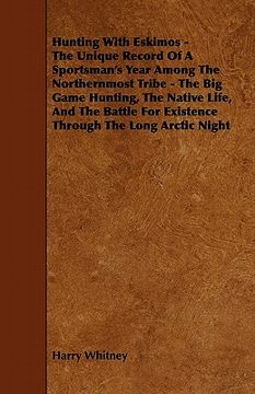 portada hunting with eskimos - the unique record of a sportsman's year among the northernmost tribe - the big game hunting, the native life, and the battle fo