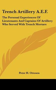 portada trench artillery a.e.f.: the personal experiences of lieutenants and captains of artillery who served with trench mortars (in English)