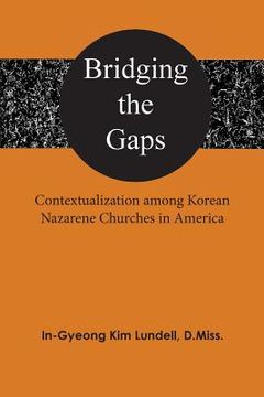 portada Bridging the Gaps: Contextualization among Korean Nazarene Churches in America (en Inglés)