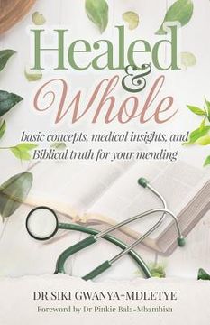 portada Healed and Whole: Basic concepts, medical insights and Biblical truth for your mending