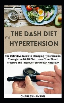 portada The DASH Diet For Hypertension: The Definitive Guide to Managing Hypertension Through the DASH Diet: Lower Your Blood Pressure and Improve Your Health (en Inglés)