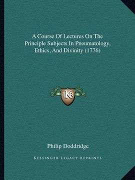 portada a course of lectures on the principle subjects in pneumatology, ethics, and divinity (1776) (en Inglés)