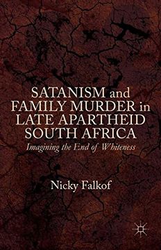 portada Satanism and Family Murder in Late Apartheid South Africa: Imagining the End of Whiteness