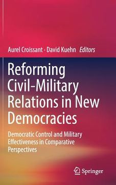 portada Reforming Civil-Military Relations in New Democracies: Democratic Control and Military Effectiveness in Comparative Perspectives