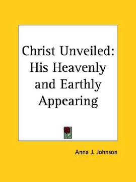 portada christ unveiled: his heavenly and earthly appearing (en Inglés)
