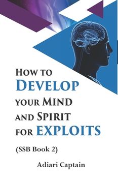 portada How to Develop Your Mind and Spirit for Exploits: Spirit, Soul, and Body (SSB) Book 2 (en Inglés)