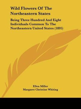 portada wild flowers of the northeastern states: being three hundred and eight individuals common to the northeastern united states (1895) (en Inglés)