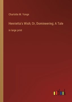 portada Henrietta's Wish; Or, Domineering; A Tale: in large print (en Inglés)