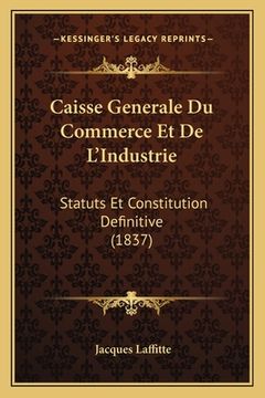 portada Caisse Generale Du Commerce Et De L'Industrie: Statuts Et Constitution Definitive (1837) (in French)