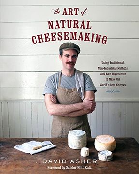 portada The art of Natural Cheesemaking: Using Traditional, Non-Industrial Methods and raw Ingredients to Make the World's Best Cheeses (en Inglés)