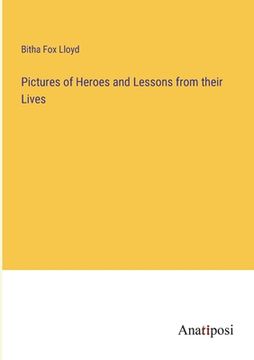 portada Pictures of Heroes and Lessons from their Lives (en Inglés)