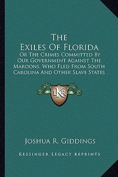 portada the exiles of florida: or the crimes committed by our government against the maroons, who fled from south carolina and other slave states
