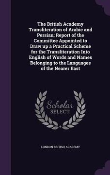 portada The British Academy Transliteration of Arabic and Persian; Report of the Committee Appointed to Draw up a Practical Scheme for the Transliteration Int