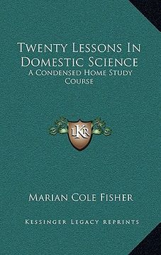 portada twenty lessons in domestic science: a condensed home study course: including marketing, food principals, functions of food, methods of cooking, etc. ( (in English)